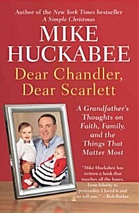 Dear Chandler, Dear Scarlett: A Grandfathers Thoughts on Faith, Family, and the Things That Matter Most (Paperback)