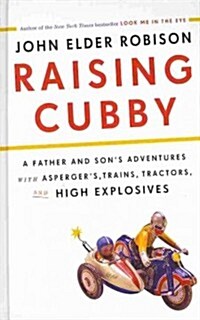 Raising Cubby: A Father and Sons Adventures with Aspergers, Trains, Tractors, and High Explosives (Hardcover)