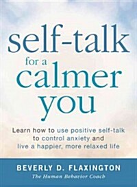 Self-Talk for a Calmer You: Learn How to Use Positive Self-Talk to Control Anxiety and Live a Happier, More Relaxed Life (Paperback)