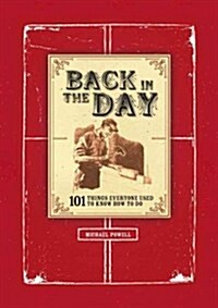 Back in the Day: 101 Things Everyone Used to Know How to Do (Paperback)