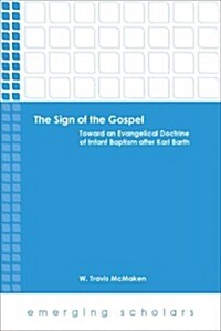 The Sign of the Gospel: Toward an Evangelical Doctrine of Infant Baptism After Karl Barth (Paperback)