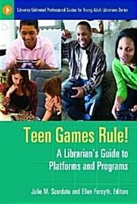Teen Games Rule! a Librarians Guide to Platforms and Programs (Paperback)