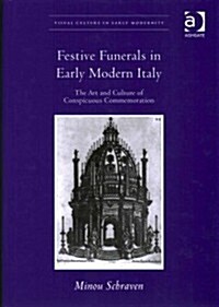 Festive Funerals in Early Modern Italy : The Art and Culture of Conspicuous Commemoration (Hardcover)