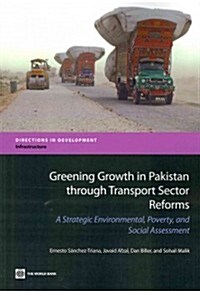 Greening Growth in Pakistan Through Transport Sector Reforms: A Strategic Environmental, Poverty, and Social Assessment (Paperback)