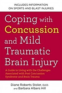 Coping with Concussion and Mild Traumatic Brain Injury: A Guide to Living with the Challenges Associated with Post Concussion Syndrome a ND Brain Trau (Paperback)