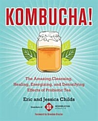 Kombucha!: The Amazing Probiotic Tea That Cleanses, Heals, Energizes, and Detoxifies (Paperback)