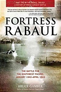 Fortress Rabaul: The Battle for the Southwest Pacific, January 1942-April 1943 (Paperback)