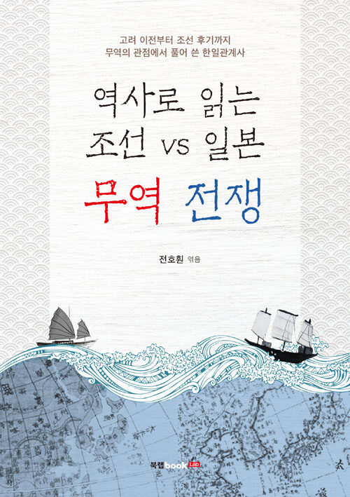 역사로 읽는 조선 vs 일본 무역 전쟁 : 고려 이전부터 조선 후기까지 무역의 관점에서 풀어 쓴 한일관계사