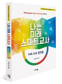 나는 미래 스마트교사 : 미래 교육 플랫폼 : workspace와 Apple 교실 app 활용까지 