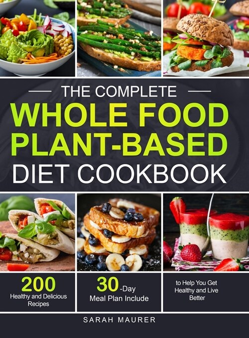 The Complete Whole Food Plant-Based Diet Cookbook: 200 Healthy and Delicious Whole Food Recipes to Help You Get Healthy and Live Better (30-Day Meal P (Hardcover)