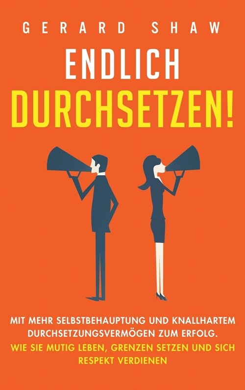 Endlich durchsetzen!: Mit mehr Selbstbehauptung und knallhartem Durchsetzungsverm?en zum Erfolg. Wie Sie mutig leben, Grenzen setzen und si (Hardcover)