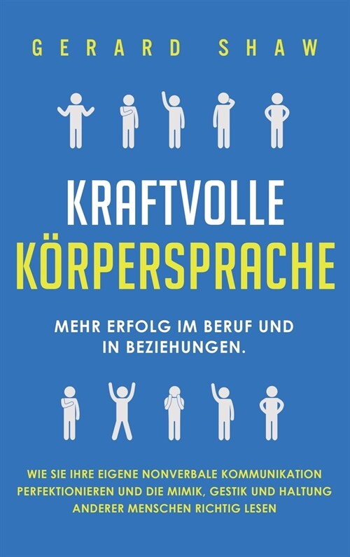 Kraftvolle K?persprache: Mehr Erfolg im Beruf und in Beziehungen. Wie Sie Ihre eigene nonverbale Kommunikation perfektionieren und die Mimik, G (Hardcover)