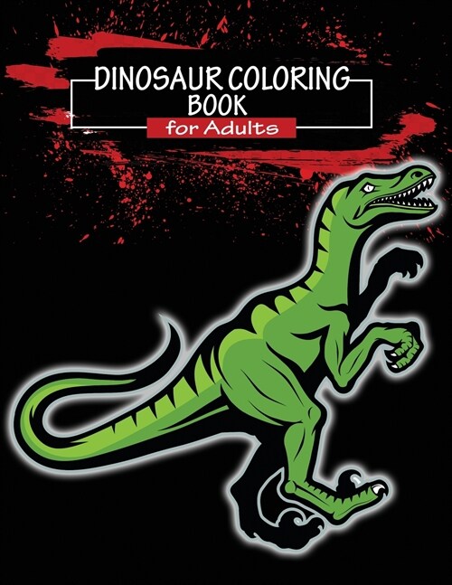 Dinosaur Coloring Book for Adults: Dinosaur Coloring Coloring Book For Grown-Ups Complex Patterns For Hours Of Coloring Fun (Paperback)