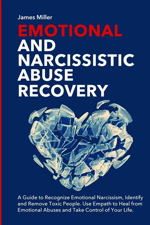 Emotional and Narcissistic Abuse Recovery: A Guide to Recognize Emotional Narcissism, Identify and Remove Toxic People. Use Empath to Heal from Emotio (Paperback)