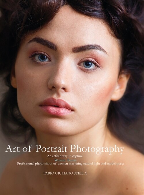 Art of Portrait Photography: An artsisan way to capture Woman Beauty .Professional photoshoot of Women mastering natural light and model poses (Hardcover)