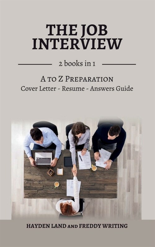 The Job Interview: 2 books in 1 (Job interview Questions and Answers, A to Z Preparation, Cover Letter, Resume - Job Interview Answers Gu (Hardcover)