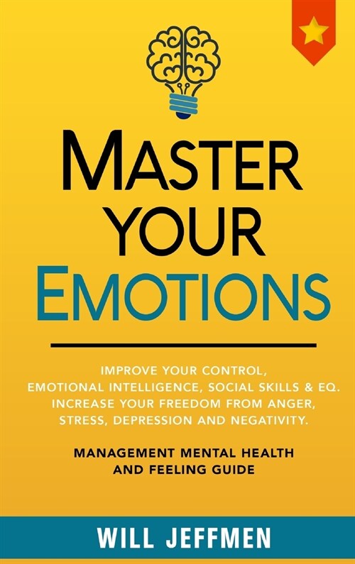 Master Your Emotions: Improve Your Control, Emotional Intelligence, Social Skills and EQ. Increase Your Freedom From Anger, Stress, Depressi (Hardcover)