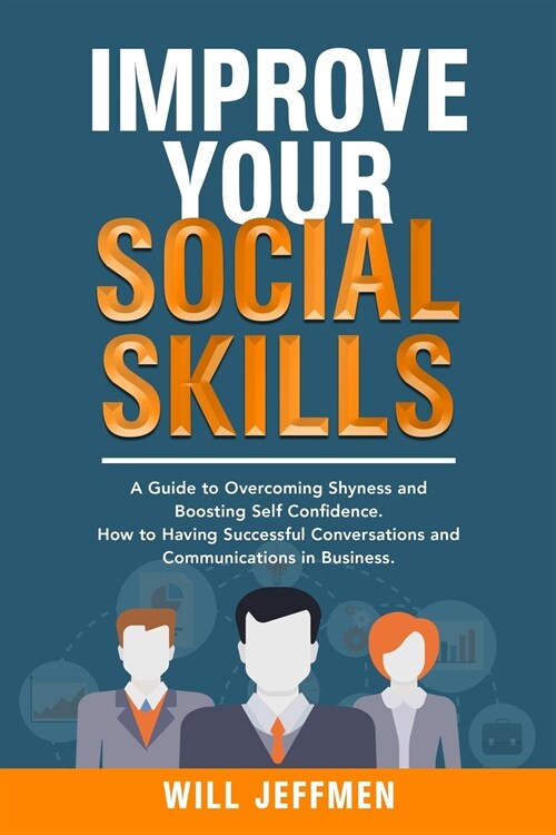 Improve your Social Skills: A Guide to Overcoming Shyness and Boosting Self Confidence. How to Having Successful Conversations and Communications (Paperback)