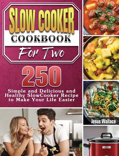 Slow Cooker Cookbook for Two: 250 Simple and Delicious and Healthy Slow Cooker Recipe to Make Your Life Easier (Hardcover)