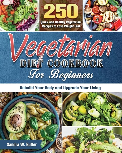 Vegetarian Diet Cookbook for Beginners: 250 Quick and Healthy Vegetarian Recipes to Lose Weight Fast, Rebuild Your Body and Upgrade Your Living (Paperback)