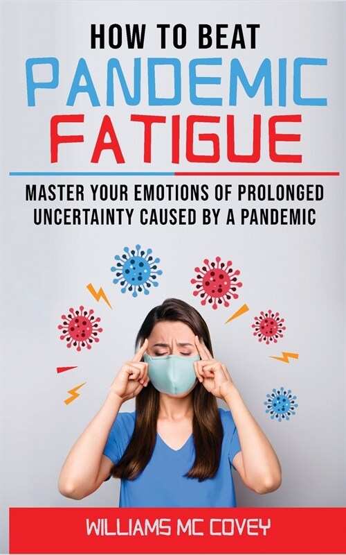 How to Beat Pandemic Fatigue: Master your Emotions of Prolonged Uncertainty Caused by a Pandemic, included: Lack of Motivation-Changes in Eating or (Paperback)