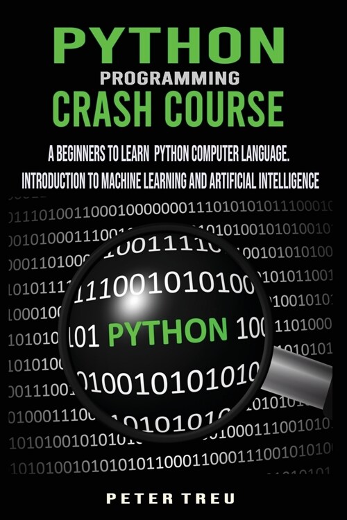 Python Programming Crash Course: A Beginners to Learn Python Computer Language .Introduction to Machine Learning and Artificial Intelligence (Paperback)