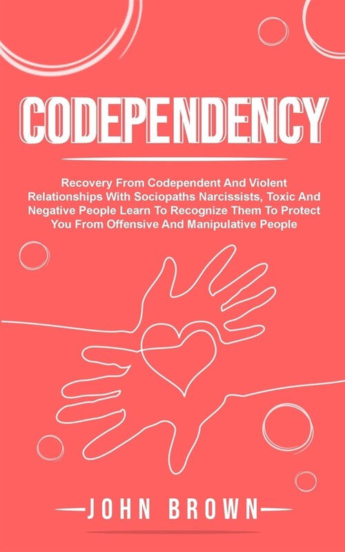 Codependency: Recovery From Codependent And Violent Relationships With Sociopaths Narcissists, Toxic And Negative People Learn To Re (Paperback)