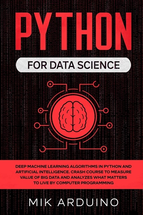 Python for Data Science: Deep Machine Learning Algorithms in Python and Artificial Intelligence. Crash Course to Measure Value of Big Data and (Paperback)