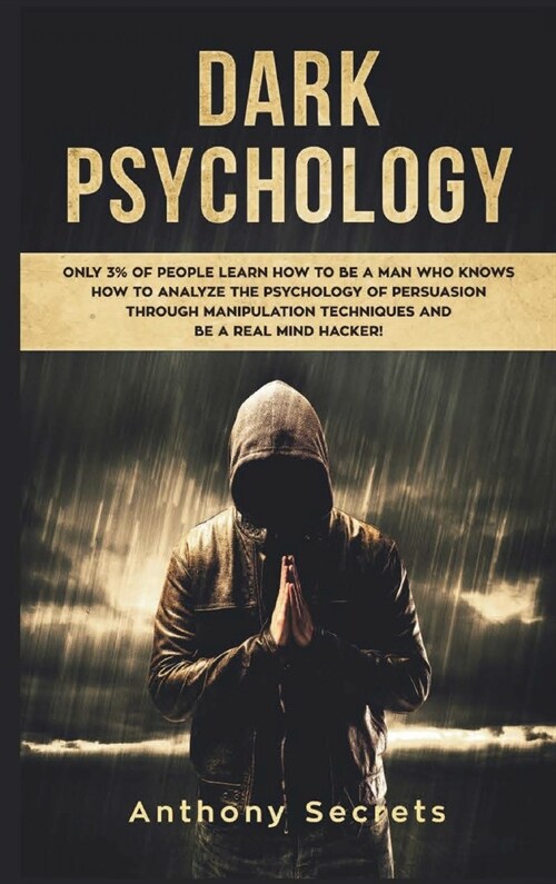 Dark Psychology: Only 3% of People Learn How to Be a Man Who Knows How to Analyze the Psychology of Persuasion Through Manipulation Tec (Hardcover)