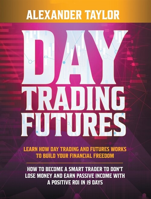 Day Trading Futures: Learn how Day Trading and Futures Work to Build your Financial Freedom. How to Become a Smart Trader to Dont Lose Mon (Hardcover)