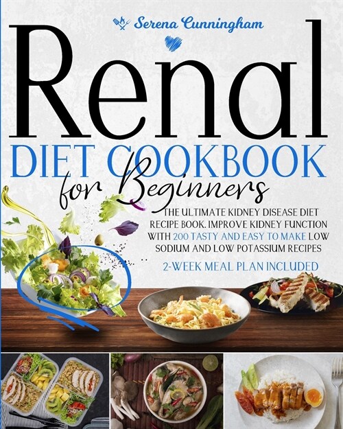 Renal Diet Cookbook For Beginners: The Ultimate Kidney Disease Diet Recipe Book. Improve Kidney Function With 200 Tasty Ad Easy To Make Low Sodium And (Paperback)