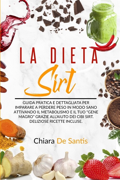 La Dieta Sirt: Guida pratica e dettagliata per imparare a perdere peso in modo sano, attivando il metabolismo e il tuo Gene Magro g (Paperback)