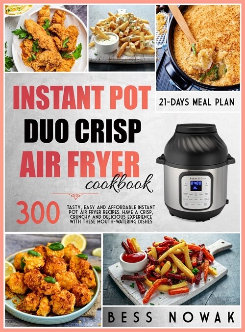 Instant Pot Duo Crisp Cookbook: 300 tasty, easy and affordable instant pot air fryer recipes. Have a crisp, crunchy and delicious experience with thes (Hardcover)