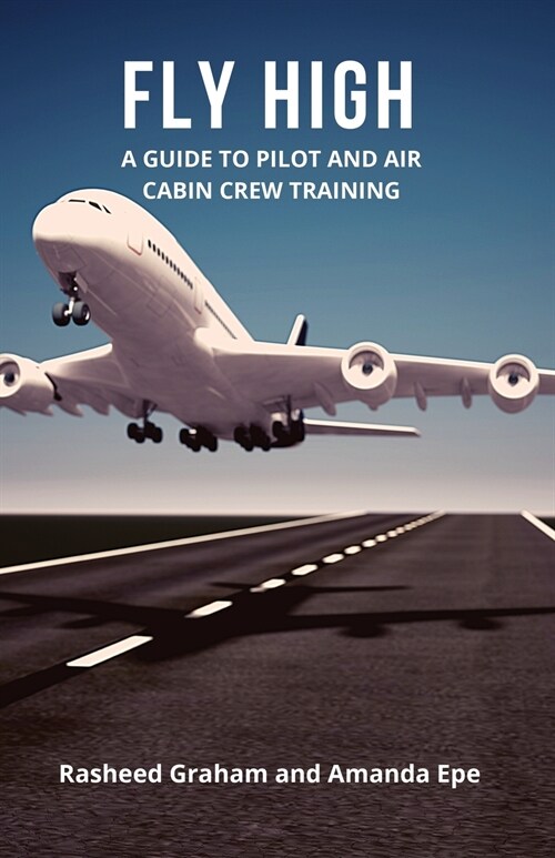 FLY HIGH : A Guide to Pilot and Air Cabin Crew Training (Paperback)