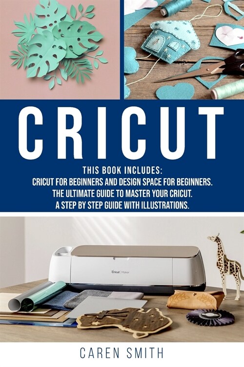 Cricut: 2 IN 1: Cricut for Beginners and Design Space for Beginners. The Ultimate Guide to Master your Cricut. A Step by Step (Paperback)