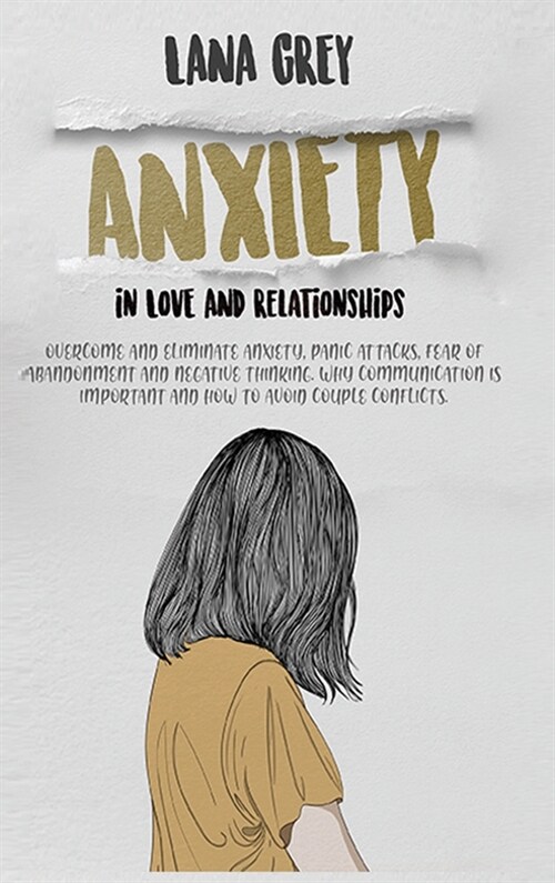 Anxiety in Love & Relationships: Overcome and Eliminate Anxiety, Panic Attacks, Fear of Abandonment and Negative Thinking. Why Communication is Import (Hardcover)