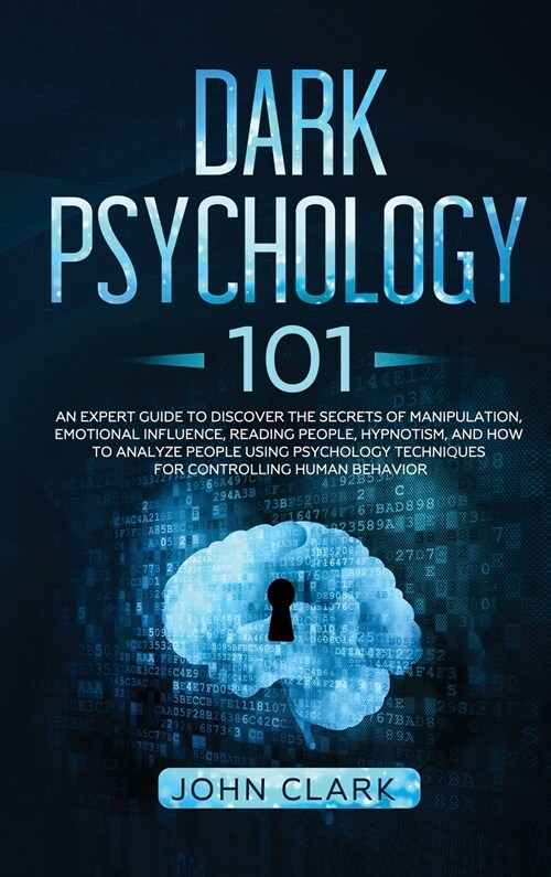 Dark Psychology 101: An Expert Guide to Discover the Secrets of Manipulation, Emotional Influence, Reading People, Hypnotism, and How to An (Hardcover)