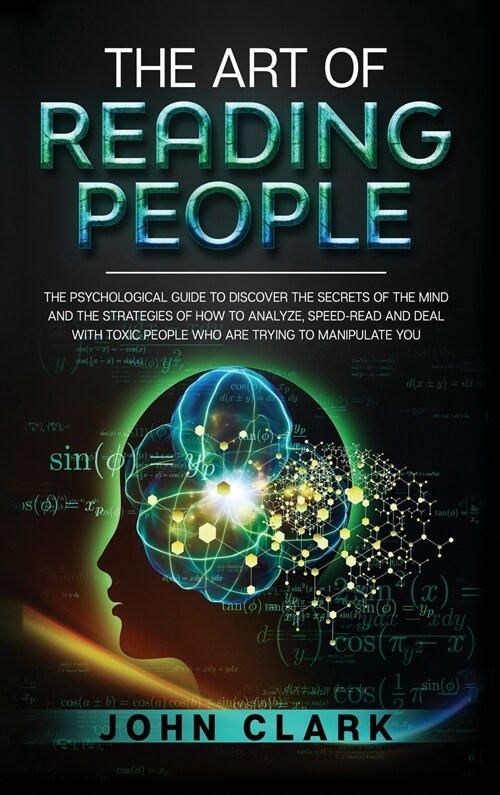 The Art of Reading People: The Psychological Guide to Discover the Secrets of the Mind and the Strategies of How to Analyze, Speed-Read and Deal (Hardcover)