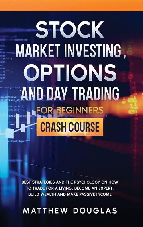 Stock Market Investing, Options and Day Trading for Beginners: Best Strategies and the Psychology on How to Trade for a Living, Become an Expert, Buil (Hardcover)