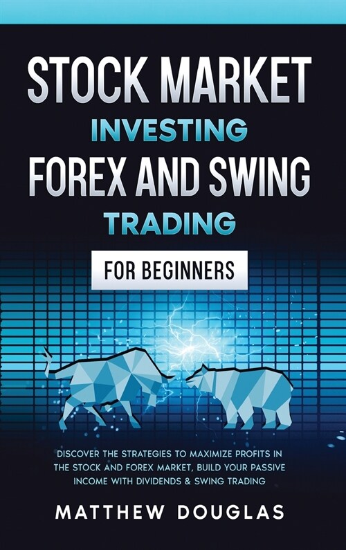 Stock Market Investing: Forex and Swing Trading for Beginners: Discover the STRATEGIES to MAXIMIZE PROFITS in the Stock and Forex Market, Buil (Hardcover)