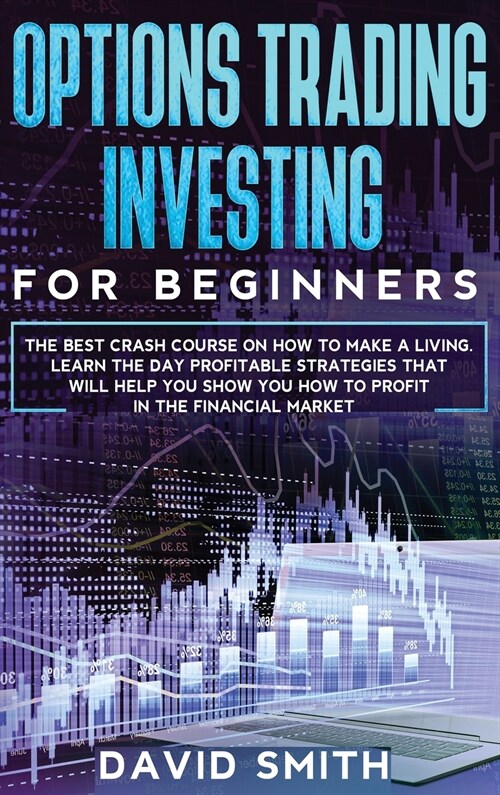 Options Trading Investing For Beginners: The Best Crash Course On How To Make A Living. Learn The Day Profitable Strategies That Will Help You Show Yo (Hardcover)