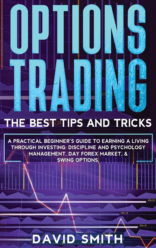 Options Trading: A Pratical Beginners Guide To Earning A Living Through Investing. Discipline And Psychology Management, Day Forex Mar (Hardcover)