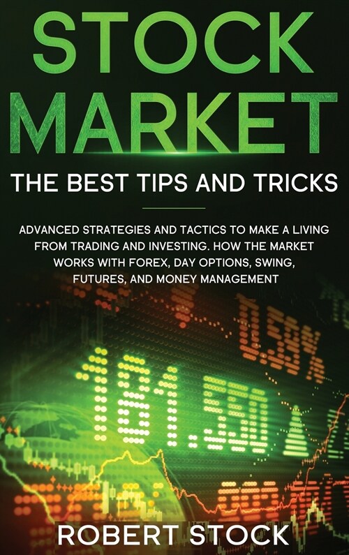 Stock Market: Advanced Strategies And Tactics To Make A Living From Trading And Investing. How The Market Works With Forex, Day Opti (Hardcover)