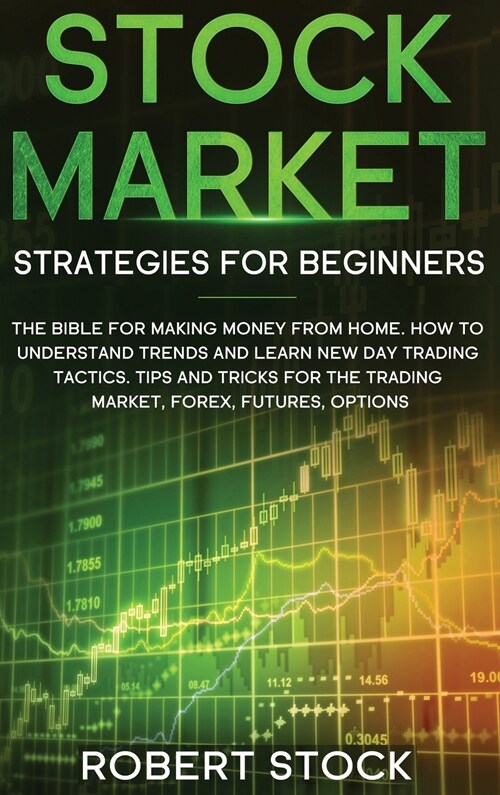 Stock Market Strategies For Beginners: The Bible For Making Money From Home. How To Understand Trends And Learn New Day Trading Tactics. Tips And Tric (Hardcover)