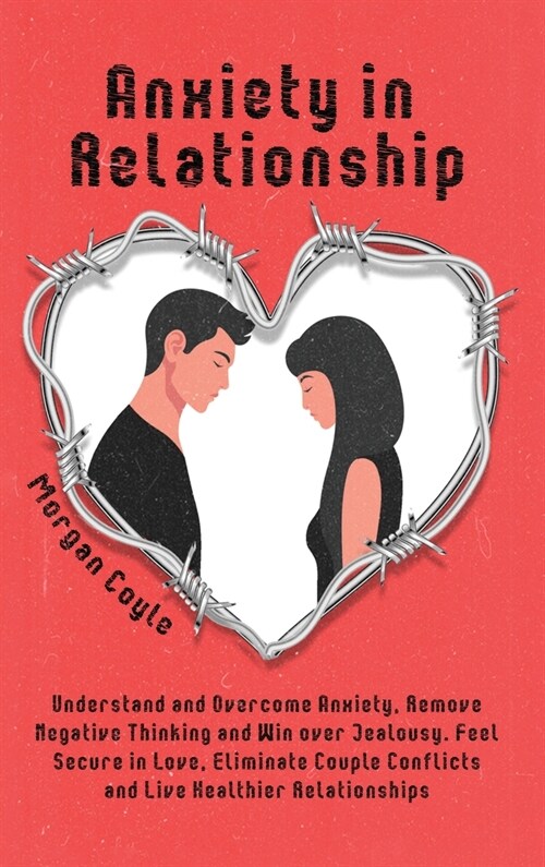 Anxiety in Relationship: Understand and Overcome Anxiety, Remove Negative Thinking and Win over Jealousy. Feel Secure in Love, Eliminate Couple (Hardcover)