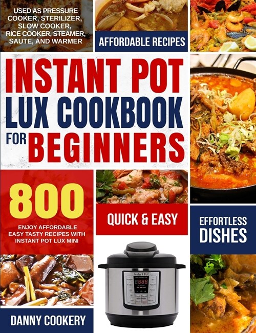 Instant Pot Lux Cookbook for Beginners: Enjoy Affordable Easy Tasty Recipes With Instant Pot Lux Mini Used As Pressure Cooker, Sterilizer, Slow Cooker (Paperback)