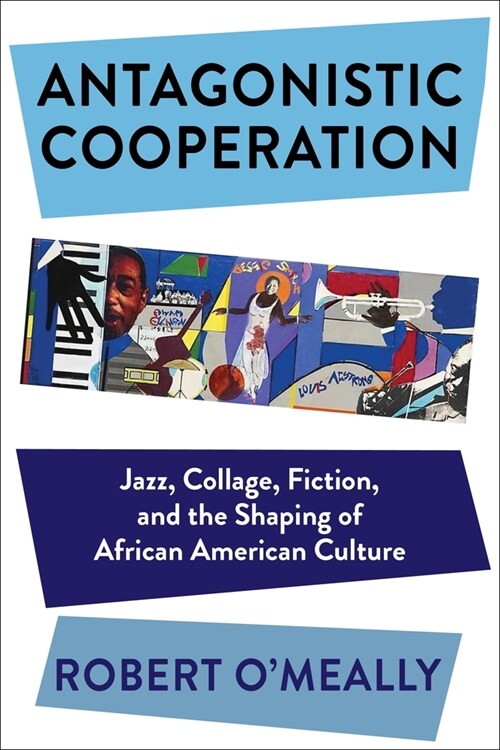 Antagonistic Cooperation: Jazz, Collage, Fiction, and the Shaping of African American Culture (Hardcover)