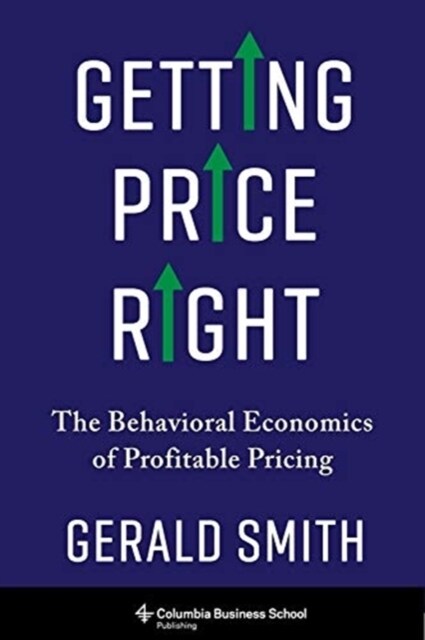 Getting Price Right: The Behavioral Economics of Profitable Pricing (Hardcover)