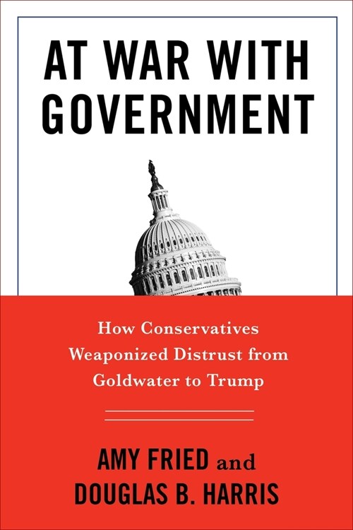 At War with Government: How Conservatives Weaponized Distrust from Goldwater to Trump (Paperback)