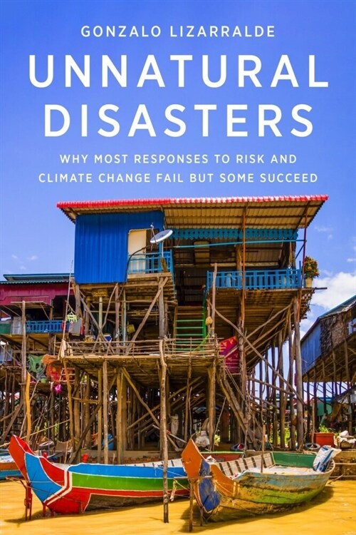 Unnatural Disasters: Why Most Responses to Risk and Climate Change Fail But Some Succeed (Hardcover)